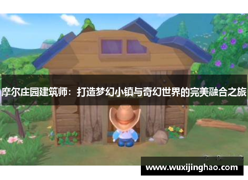 摩尔庄园建筑师：打造梦幻小镇与奇幻世界的完美融合之旅